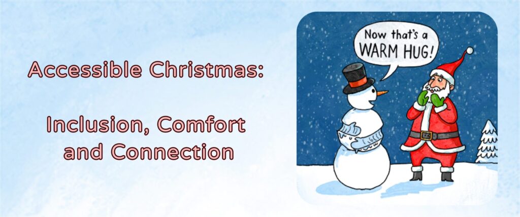 Cheerful Christmas-themed banner that depicts a snowman whose middle has melted in the shape of mittens, proclaiming “Now that’s a warm hug!” Santa stands beside him, wearing a pair of mittens and looking surprised. The accompanying text reads "Accessible Christmas: Inclusion, Comfort and Connection." Playful, warm, and comedic tone.
