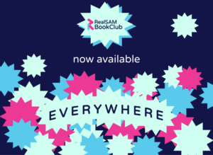 The logo for RealSAM BookClub, a service that provides talking books for visually impaired and print disabled people across the UK, sits above the text “now available,” surrounded by colourful teal, pink, and blue starbursts. Below that, the word “EVERYWHERE” spans the bottom, sitting in the middle of a mint green starburst.