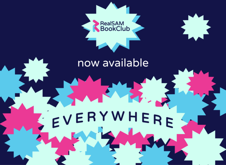 The logo for RealSAM BookClub, a service that provides talking books for visually impaired and print disabled people across the UK, sits above the text “now available,” surrounded by colourful teal, pink, and blue starbursts. Below that, the word “EVERYWHERE” spans the bottom, sitting in the middle of a mint green starburst.